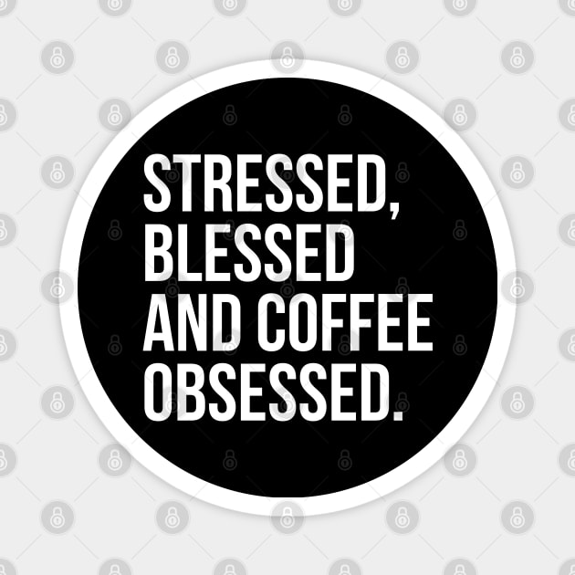 Stressed, Blessed And Coffee Obsessed. Magnet by evokearo